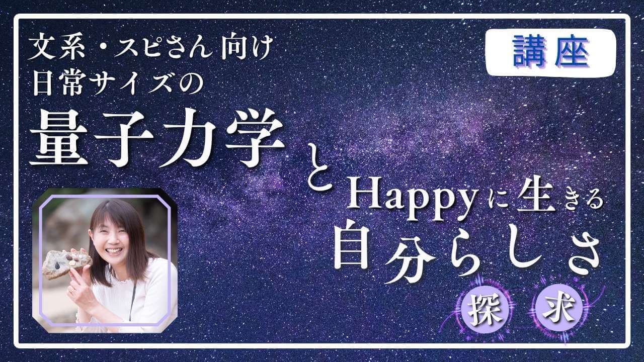 文系・スピさん向け日常サイズの量子力学とHappyに生きる自分らしさ